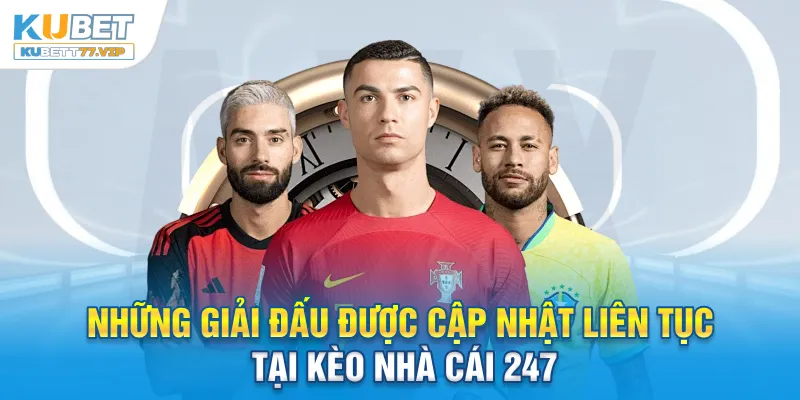 Những giải đấu được cập nhật liên tục tại kèo nhà cái 247