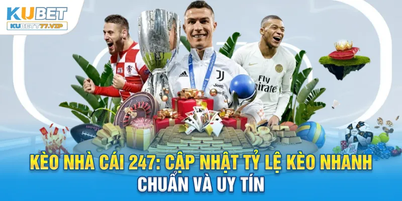 Cập nhật tỷ lệ kèo nhà cái 247 nhanh và chính xác mỗi ngày